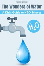The Wonders of Water: A Kid's Guide to H2O Science
