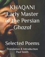 KHAQANI Early Master of the Persian Ghazal: Selected Poems