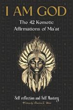 I Am God: The 42 Kemetic Affirmations of MA'AT