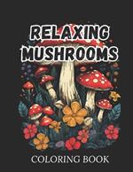 Relaxing Mushrooms Coloring Book for Adults: 60 Exquisite Mushroom Illustrations, Perfect for Relaxing Adult Coloring Sessions.