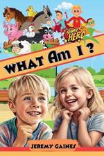 What Am I ?: Amazing, Difficult But Fun Riddles and Brainteasers For Kids featuring Cute Animals and Superheroes and Space.