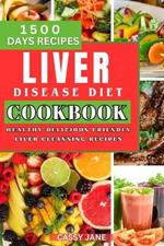 Liver Disease Diet Cookbook: 1500 Days Healthy Delicious Friendly Liver Cleansing Recipe