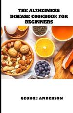 The Alzheimers Disease Cookbook for Beginners: Diet Recipes to Prevent, Manage and Boost Brain Functions
