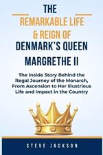 The Remarkable Life & Reign of Denmark's Queen Margrethe II: The Inside Story Behind the Regal Journey of the Monarch, From Ascension to Her Illustrious Life and Impact in the Country