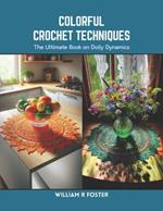 Colorful Crochet Techniques: The Ultimate Book on Doily Dynamics