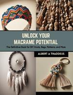 Unlock Your Macrame Potential: The Definitive Book for DIY Knots, Bags, Patterns, and More