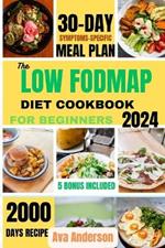 The Low FODMAP Diet Cookbook for Beginners: 2000 days of Delicious recipes to alleviate IBS and other digestive disorders with 30-day gut-healing journey meal prep.