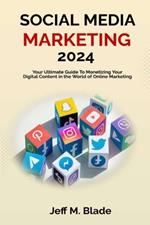 Social Media Marketing 2024: Your Ultimate Guide to Monetizing Your Digital Content in the World of Online Marketing