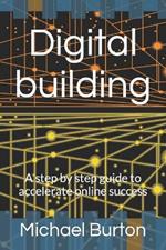 Digital building: A step by step guide to accelerate online success