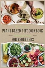 The Complete Plant Based Diet Cookbook For Beginners: A Quick and Easy Guide to Vegan & Vegetarian Cuisine with 30 Days of Delectable and Effortless Recipes (Seasonal Vegan Recipes)