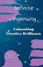 Infinite Ingenuity: Unleashing Creative Brilliance: From Inspiration to Implementation: Your Guide to Creativity