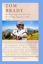 Tom Brady: Mastering the Art of Winning Against All Odds