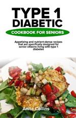 Type 1 Diabetic Cookbook for Seniors: Appetizing and nutrient-dense recipes that are specifically designed for senior citizens living with type 1 diabetes.