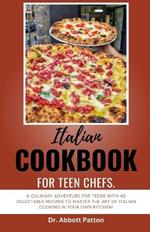 Italian cookbook for teen chefs: A Culinary Adventure for Teens with 40 Delectable Recipes to Master the Art of Italian Cooking in Your Own Kitchen!
