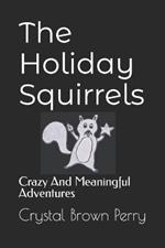 The Holiday Squirrels: Crazy And Meaningful Adventures