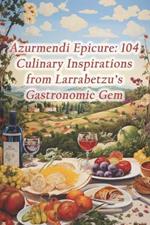 Azurmendi Epicure: 104 Culinary Inspirations from Larrabetzu's Gastronomic Gem