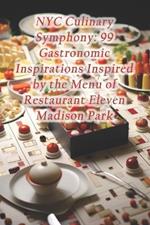 NYC Culinary Symphony: 99 Gastronomic Inspirations Inspired by the Menu of Restaurant Eleven Madison Park