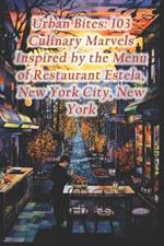 Urban Bites: 103 Culinary Marvels Inspired by the Menu of Restaurant Estela, New York City, New York