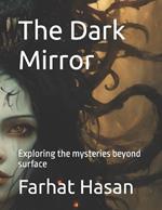 The Dark Mirror: Exploring the mysteries beyond surface