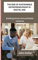 The Rise of Sustainable Entrepreneurship in Digital Age: Building Green And Profitable Ventures