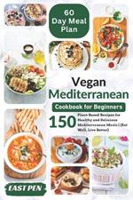 Vegan Mediterranean Cookbook for Beginners: 150 Plant-Based Recipes for Healthy and Delicious Mediterranean Meals Complete 60-Day Meal Plan Included (Eat Well, Live Better)