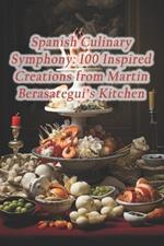 Spanish Culinary Symphony: 100 Inspired Creations from Martin Berasategui's Kitchen