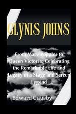Glynis Johns: From Mary Poppins to Queen Victoria: Celebrating the Remarkable Life and Legacy of a Stage and Screen Legend