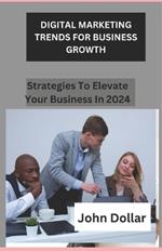 Digital Marketing Trends for Business Growth: Strategies to Elevate Your Business in 2024