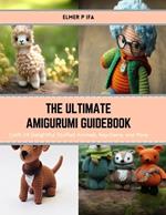The Ultimate Amigurumi Guidebook: Craft 24 Delightful Stuffed Animals, Keychains, and More