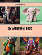 DIY Amigurumi Book: Discover How to Make 24 Delightful Keychains, Stuffed Animals, and More