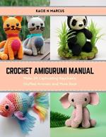 Crochet Amigurumi Manual: Make 24 Captivating Keychains, Stuffed Animals, and More Book