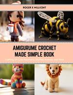 Amigurume Crochet Made Simple Book: Crafting 24 Cute Keychains, Stuffed Animals, and More