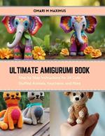 Ultimate Amigurumi Book: Step by Step Instructions for 24 Cute Stuffed Animals, Keychains, and More