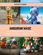 Amigurumi Magic: Master the Art of Crafting 24 Delightful Stuffed Animals, Keychains, and Book Accessories