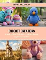 Crochet Creations: A Book to Make 24 Charming Stuffed Animals, Keychains, and More
