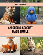 Amigurumi Crochet Made Simple: Design 24 Cute Keychains, Plush Toys, and More