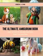 The Ultimate Amigurumi Book: Learn to Craft 24 Adorable Keychains, Plush Toys, and More