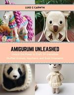 Amigurumi Unleashed: Unlock the Power to Craft 24 Irresistible Stuffed Animals, Keychains, and Book Ornaments