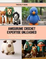 Amigurume Crochet Expertise Unleashed: Step by Step Book for Crafting 24 Unique Stuffed Animals, Keychains, and More