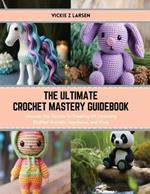 The Ultimate Crochet Mastery Guidebook: Uncover the Secrets to Creating 24 Charming Stuffed Animals, Keychains, and More