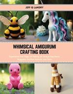 Whimsical Amigurumi Crafting Book: Experience the Magic of Making 24 Unique Keychains, Huggable Stuffed Animals, and More