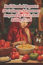 Red Hooded Repasts: 98 Culinary Adventures Inspired by Little Red Riding Hood