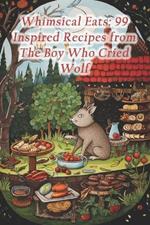 Whimsical Eats: 99 Inspired Recipes from The Boy Who Cried Wolf