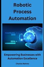 Robotic Process Automation: Empowering Businesses with Automation Excellence