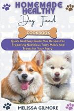 Homemade Healthy Dog Food Cookbook: Quick And Easy Guide Plus Recipes For Preparing Nutritious Tasty Meals And Treats For Your Furry.