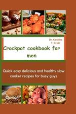 Crockpot Cookbook for Men: Quick easy delicious and healthy slow cooker recipes for busy guys