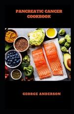 Pancreatic Cancer Cookbook: Healthy Nourishing Diet Recipes To Manage, Prevent and Reverse Pancreatic Cancer