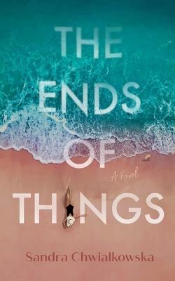 The Ends of Things - Sandra Chwialkowska - cover
