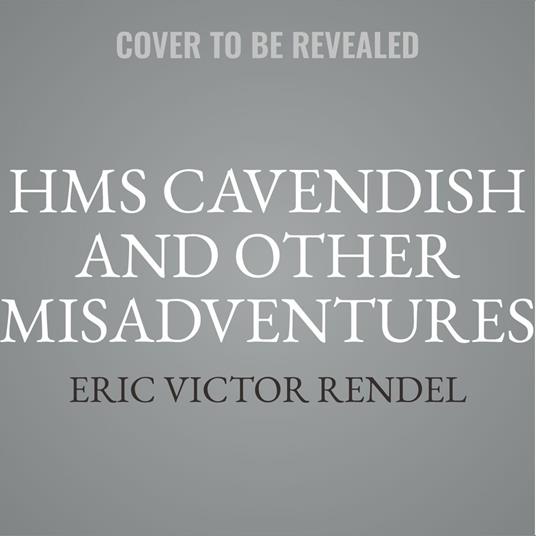 HMS Cavendish and Other Misadventures