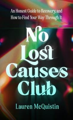 No Lost Causes Club: An Honest Guide to Recovery, and How to Find Your Way Through It - Lauren McQuistin - cover